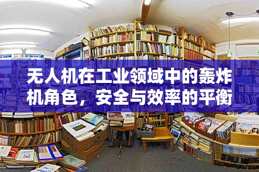 无人机在工业领域中的轰炸机角色，安全与效率的平衡挑战？