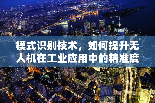 模式识别技术，如何提升无人机在工业应用中的精准度？