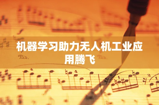 机器学习助力无人机工业应用腾飞