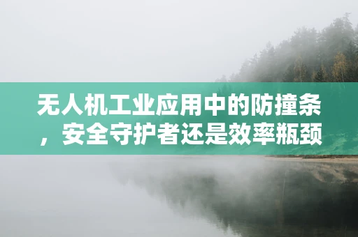 无人机工业应用中的防撞条，安全守护者还是效率瓶颈？