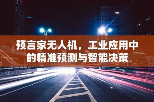 预言家无人机，工业应用中的精准预测与智能决策