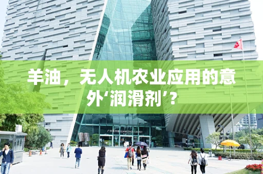 羊油，无人机农业应用的意外‘润滑剂’？