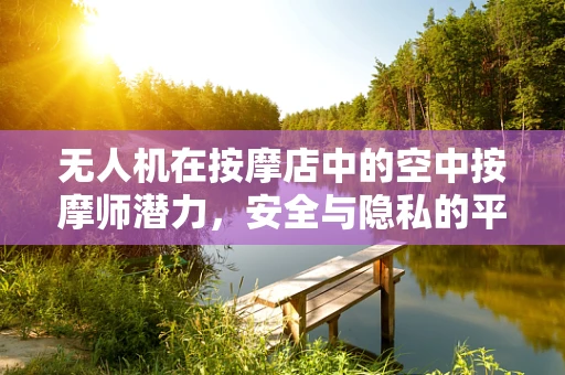 无人机在按摩店中的空中按摩师潜力，安全与隐私的平衡挑战