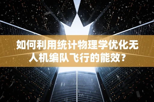如何利用统计物理学优化无人机编队飞行的能效？