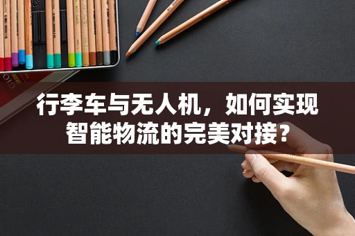 行李车与无人机，如何实现智能物流的完美对接？