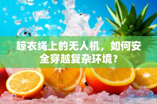 晾衣绳上的无人机，如何安全穿越复杂环境？