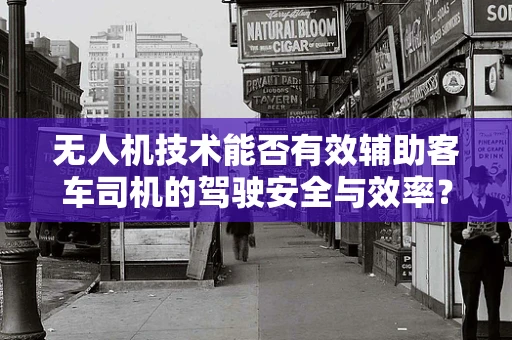 无人机技术能否有效辅助客车司机的驾驶安全与效率？