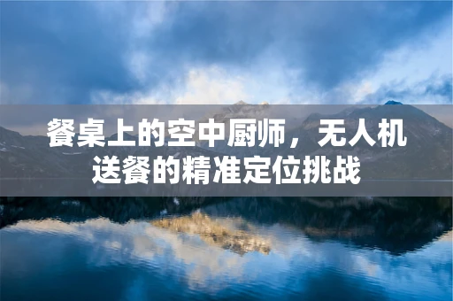 餐桌上的空中厨师，无人机送餐的精准定位挑战