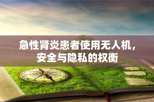 急性肾炎患者使用无人机，安全与隐私的权衡