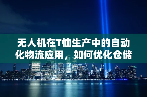 无人机在T恤生产中的自动化物流应用，如何优化仓储与分拣效率？