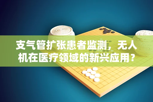 支气管扩张患者监测，无人机在医疗领域的新兴应用？