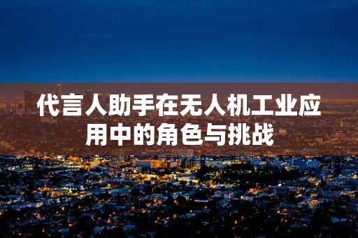 代言人助手在无人机工业应用中的角色与挑战