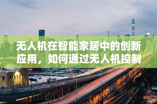无人机在智能家居中的创新应用，如何通过无人机控制卧室床头灯？