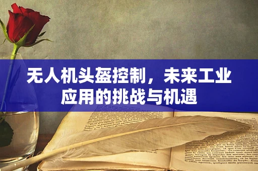 无人机头盔控制，未来工业应用的挑战与机遇