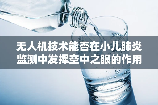 无人机技术能否在小儿肺炎监测中发挥空中之眼的作用？