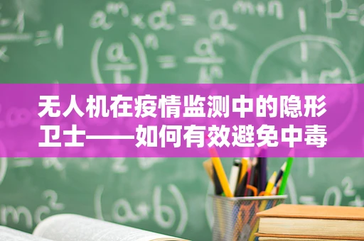 无人机在疫情监测中的隐形卫士——如何有效避免中毒型细菌性痢疾的空中传播监测？