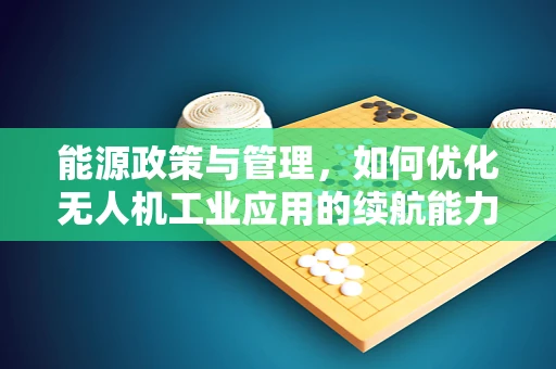 能源政策与管理，如何优化无人机工业应用的续航能力？