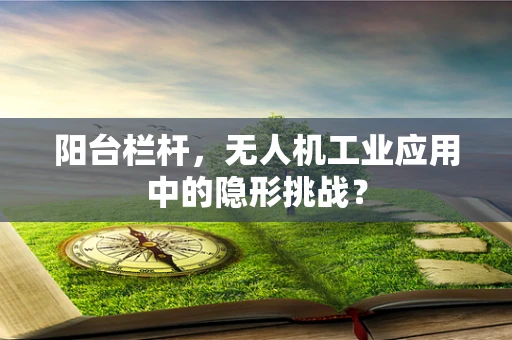 阳台栏杆，无人机工业应用中的隐形挑战？