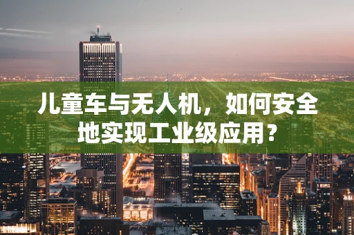 儿童车与无人机，如何安全地实现工业级应用？