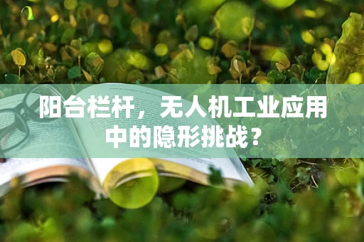 阳台栏杆，无人机工业应用中的隐形挑战？