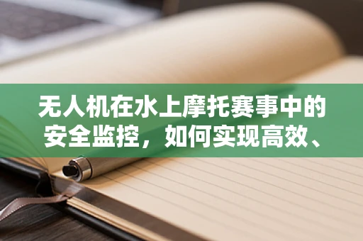 无人机在水上摩托赛事中的安全监控，如何实现高效、无干扰的监控？