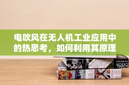电吹风在无人机工业应用中的热思考，如何利用其原理优化热能管理？