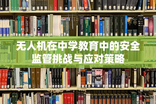 无人机在中学教育中的安全监管挑战与应对策略