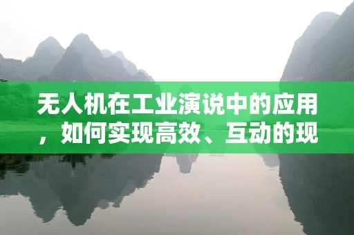 无人机在工业演说中的应用，如何实现高效、互动的现场展示？