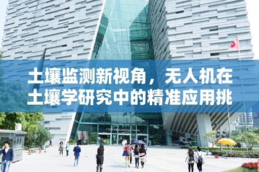土壤监测新视角，无人机在土壤学研究中的精准应用挑战