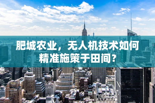 肥城农业，无人机技术如何精准施策于田间？