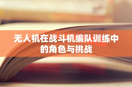 无人机在战斗机编队训练中的角色与挑战