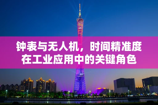 钟表与无人机，时间精准度在工业应用中的关键角色