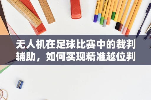 无人机在足球比赛中的裁判辅助，如何实现精准越位判定？