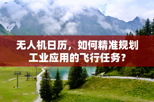 无人机日历，如何精准规划工业应用的飞行任务？