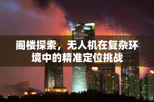 阁楼探索，无人机在复杂环境中的精准定位挑战
