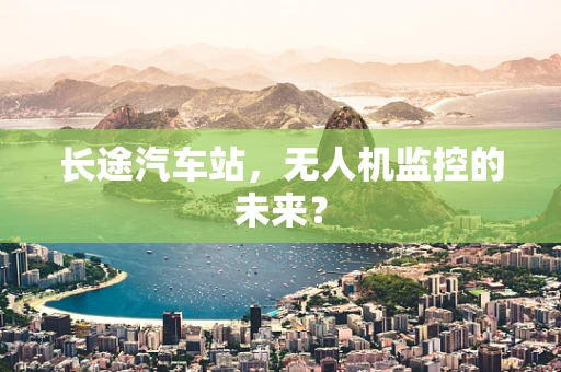 长途汽车站，无人机监控的未来？