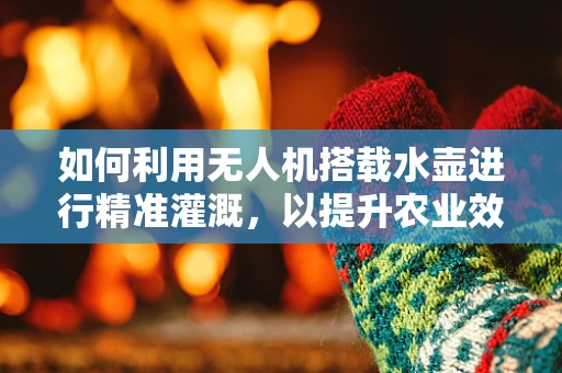 如何利用无人机搭载水壶进行精准灌溉，以提升农业效率？