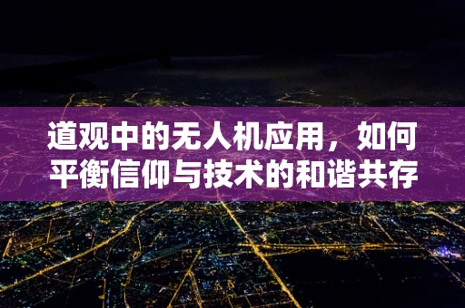 道观中的无人机应用，如何平衡信仰与技术的和谐共存？
