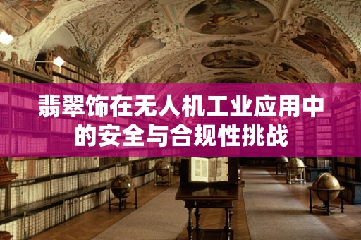 翡翠饰在无人机工业应用中的安全与合规性挑战