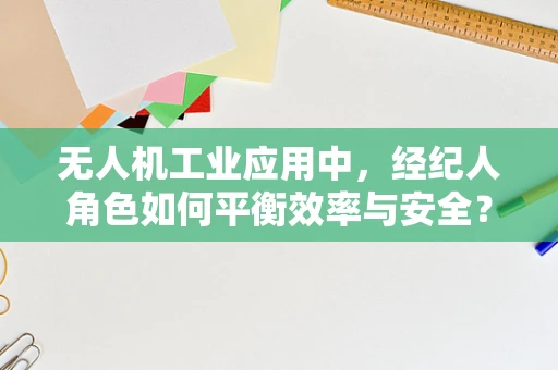 无人机工业应用中，经纪人角色如何平衡效率与安全？