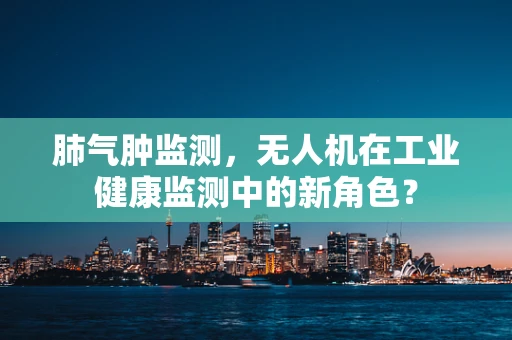肺气肿监测，无人机在工业健康监测中的新角色？