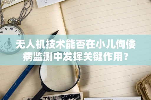 无人机技术能否在小儿佝偻病监测中发挥关键作用？