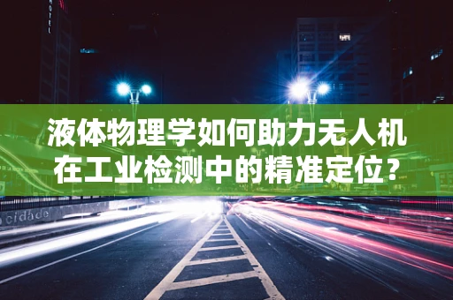 液体物理学如何助力无人机在工业检测中的精准定位？