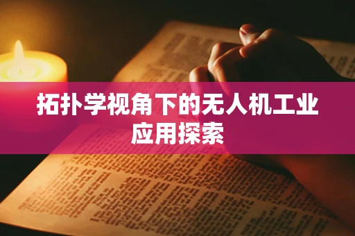 拓扑学视角下的无人机工业应用探索