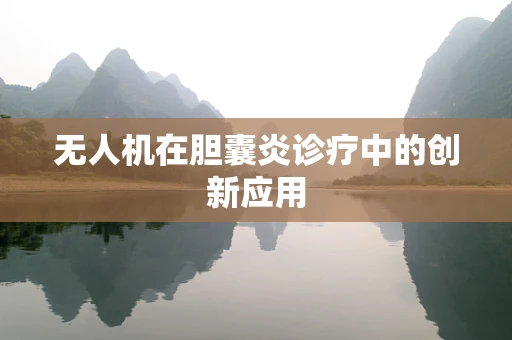无人机在胆囊炎诊疗中的创新应用