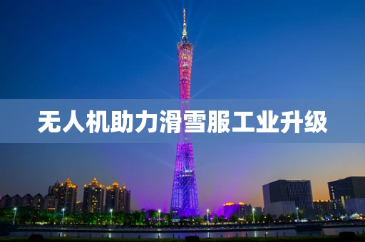 无人机助力滑雪服工业升级