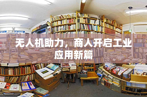 无人机助力，商人开启工业应用新篇