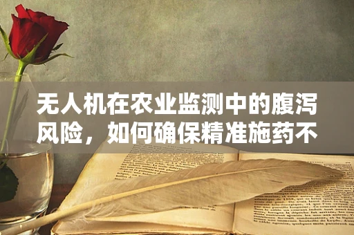 无人机在农业监测中的腹泻风险，如何确保精准施药不伤及无辜？