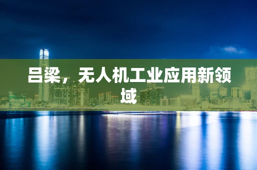 吕梁，无人机工业应用新领域
