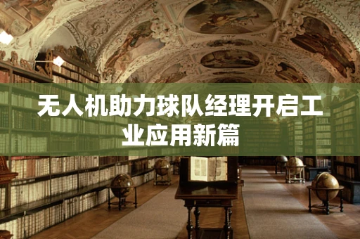 无人机助力球队经理开启工业应用新篇
